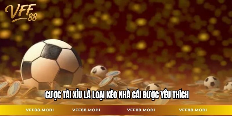 Cược tài xỉu là loại kèo nhà cái được yêu thích
