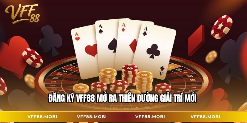 Đăng ký VFF88 mở ra thiên đường giải trí mới