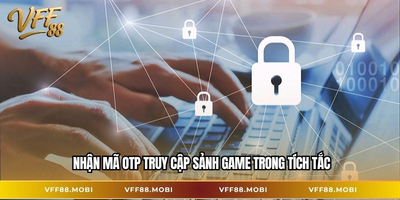 Nhận mã OTP truy cập sảnh game trong tích tắc