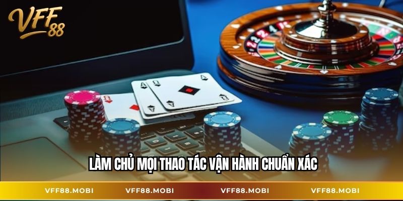 Làm chủ mọi thao tác vận hành chuẩn xác