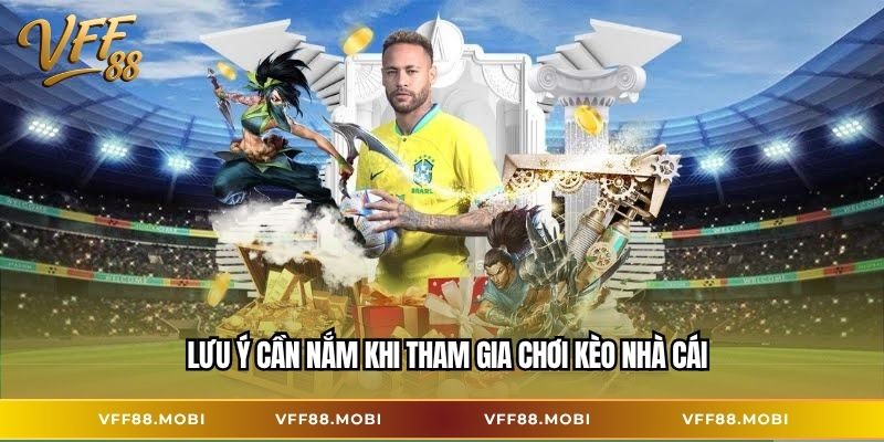 Lưu ý cần nắm khi tham gia chơi kèo nhà cái
