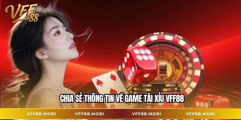 Chia sẻ thông tin về game Tài Xỉu VFF88