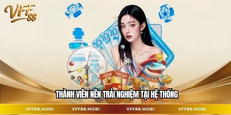 Thành viên nên trải nghiệm tại hệ thống